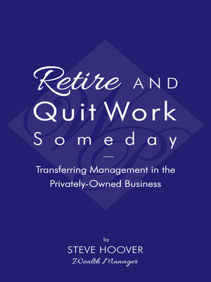 cover image of Retire and Quit Work Someday: Transferring Management in the Privately-Owned Business